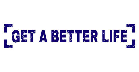 GET A BETTER LIFE text seal imprint with corroded texture. Text tag is placed inside corners. Blue vector rubber print of GET A BETTER LIFE with corroded texture.