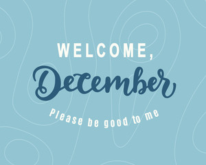 Welcome December, Please Be Good For Me. Hand lettering, modern calligraphy