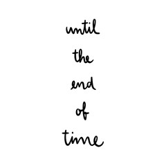 Until the end of time hand drawn lettering