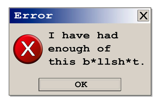 A computer error box with the funny fake message Enough of this bullshit. Original design.
