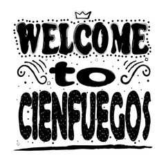 Welcome to Cienfuegos. Is a city on the southern coast of Cuba. Hand drawing, isolate, lettering, typography, font processing, scribble. For posters, cards, T-shirts and others.