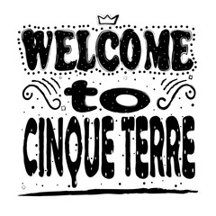 Welcome to Cinque Terre. Is a rugged portion of coast on the Italian Riviera. Hand drawing, isolate, lettering, typography, font processing, scribble. For posters, cards, T-shirts and others