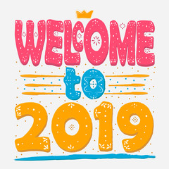 Welcome to 2019. Color, hand drawing, isolate, lettering, typography, font processing, scribble. Designed for posters, cards, T-shirts and other products.