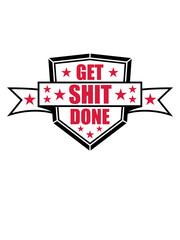 schild wappen get shit done zu ende bringen scheiße fertig machen erfolgreich arbeit zuerst komm klar mach was positiv fleißig hart schaffen anpacken zusammen reißen schnell dran bleiben mutig spruch