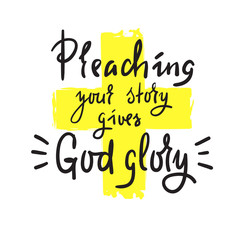 Preaching your story gives God glory - religious inspire and motivational quote.Print for inspirational poster, t-shirt, church leaflets, card, flyer, sticker, badge. Elegant calligraphy sign - obrazy, fototapety, plakaty