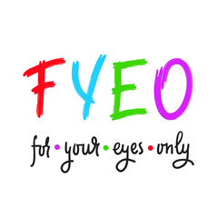 For your eyes only - simple inspire and motivational quote. English youth slang abbreviations. Print for inspirational poster, t-shirt, bag, cups, card, flyer, sticker, badge. Cute and funny vector