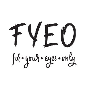 For your eyes only - simple inspire and motivational quote. English youth slang abbreviations. Print for inspirational poster, t-shirt, bag, cups, card, flyer, sticker, badge. Cute and funny vector