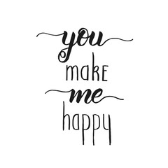You make me happy - Hand made inspirational and motivational quote  isolated on white. Lettering calligraphy phrase. Happy Valentine's Day.