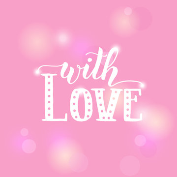 With love - Hand made inspirational and motivational quote on pink background with bokeh. Lettering calligraphy phrase. Happy Valentine's Day.