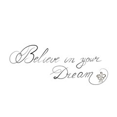 The inscription Believe in your Dream, on isolated background.