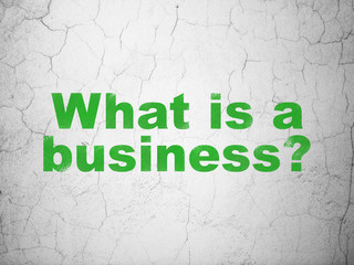 Business concept: Green What is a Business? on textured concrete wall background