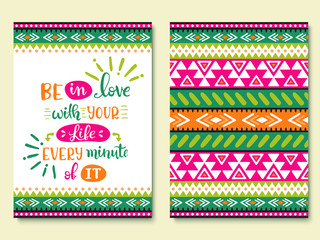 Be in love with your life every minute of it. Set of ethnic style brochure templates with hand drawn lettering and geometric tribal pattern. Collection of typography flyers. Vector inspirational quote
