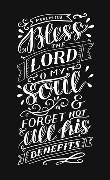 Hand lettering with bible verse Bless the Lord, o my soul and forget not all his benefits. Psalm on black background.