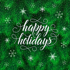 Vector happy holidays card with christmas tree background and vintage calligraphy lettering. Christmas and New Year vector illustration with fir tree branches snow and snowflakes. Winter scene. EPS10
