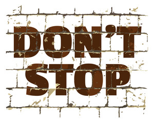 Don't Stop, motivational call printed on stylized brick wall. Textured inscription for your design. Vector