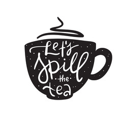 Let's spill the tea - simple  inspire and motivational quote. English youth slang. Print for inspirational poster, t-shirt, bag, cups, card, flyer, sticker, badge. Cute and funny vector