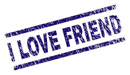 I LOVE FRIEND seal print with grunge style. Blue vector rubber print of I LOVE FRIEND label with dirty texture. Text label is placed between parallel lines.