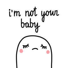 I am not your baby sad marshmallow illustration with lettering hand drawn minimalism for cards postcards prints posters banners t shirts
