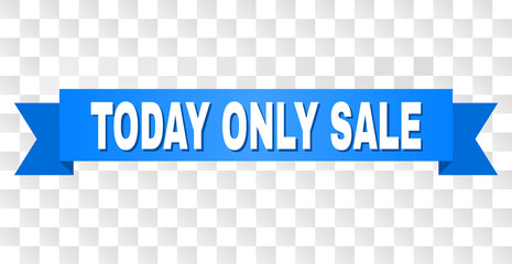 TODAY ONLY SALE text on a ribbon. Designed with white title and blue tape. Vector banner with TODAY ONLY SALE tag on a transparent background.