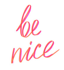Words "be nice" hand painted in bright highlighter felt tip pen on clean white background