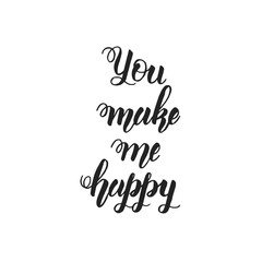 You make me happy - Hand made inspirational and motivational quote  isolated on white. Lettering calligraphy phrase. Happy Valentines Day.