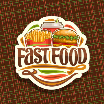 Vector logo for Fast Food, sticker with set of fresh chicken burger with fried cutlet and salad, french fries in cardboard box, fizzy drink in plastic cup, label with lettering for words fast food.