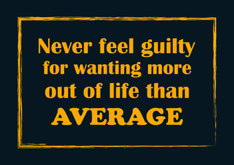 Never feel guilty for wanting more out of life than average Inspiring quote Vector illustration