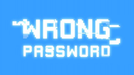 A big text message on a light blue screen with a heavy distortion glitch fx: Wrong Password.
