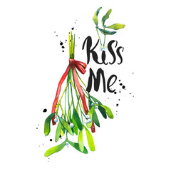 Watercolor holiday illustration. Kiss Me on white background with green branch of mistletoe. Hand written inscription. Lettering design.