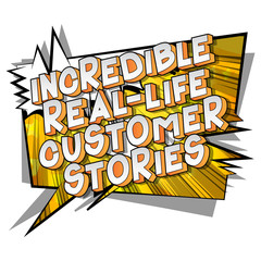 Incredible Real-Life Customer Stories - Vector illustrated comic book style phrase on abstract background.