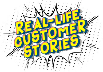 Real-Life Customer Stories - Vector illustrated comic book style phrase on abstract background.