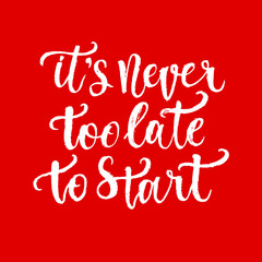 Inspirational Hand drawn quote made with ink and brush. Lettering design element says It s never too late to start.