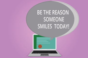 Conceptual hand writing showing Be The Reason Someone Smiles Today. Business photo showcasing Make somebody happy Give some joy Certificate Layout Laptop Screen and Halftone Speech Bubble