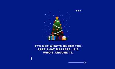 It's not what's under the tree that matters It's who's around it quote poster with Christmas Illustration