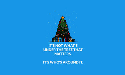 It's not what's under the tree that matters It's who's around it quote poster with Christmas Illustration