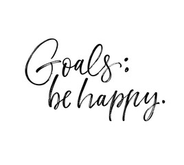 Goals: be happy card. Hand drawn brush style modern calligraphy. Vector illustration of handwritten lettering. 