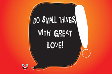 Handwriting text writing Do Small Things With Great Love. Concept meaning Motivation Inspire to make little actions Blank Color Speech Bubble Outlined with Exclamation Point Monster Face icon