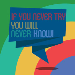 Conceptual hand writing showing If You Never Try You Will Never Know. Business photo showcasing Trying is the best way to discover Folded 3D Ribbon Sash Speech Bubble photo for Celebration