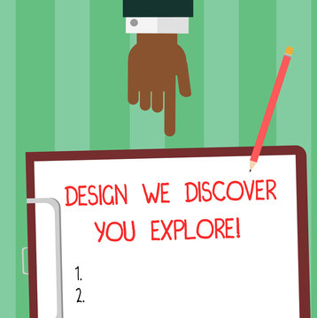 Writing note showing Design We Discover You Explore. Business photo showcasing Creative new things for you to follow Hu analysis Hand Pointing Down to Clipboard with Paper and Pencil