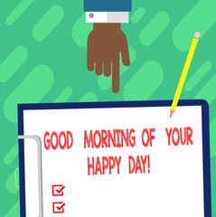 Handwriting text writing Good Morning Of Your Happy Day. Concept meaning Greeting best wishes happiness in life Hu analysis Hand Pointing Down to Clipboard with Blank Bond Paper and Pencil