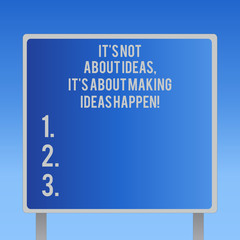 Text sign showing It S Is Not About Ideas It S Is About Making Ideas Happen. Conceptual photo Take action Blank Square shape Billboard Standing with Frame Border Outdoor Display
