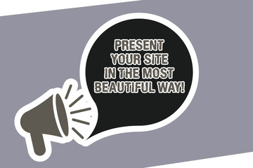 Text sign showing Present Your Site In The Most Beautiful Way. Conceptual photo Create a beautiful website Megaphone with Loudness icon and Blank Speech Bubble in Sticker Style