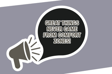 Text sign showing Great Things Never Came From Comfort Zones. Conceptual photo Inspiration to try new ways Megaphone with Loudness icon and Blank Speech Bubble in Sticker Style