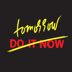 Do it now tomorrow - simple inspire and motivational quote. Hand drawn beautiful lettering. Print for inspirational poster, t-shirt, bag, cups, card, flyer, sticker, badge. Cute and funny vector sign