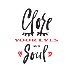 Obraz premium Close your eyes and Soul - simple emotional inspire and motivational quote. Print for inspirational poster, t-shirt, bag, cups, card, flyer, sticker, badge. Cute and funny vector