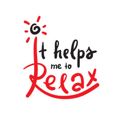 It helps me to Relax - simple inspire and motivational quote. Hand drawn beautiful lettering. Print for inspirational poster, t-shirt, bag, cups, card, flyer, sticker, badge.Cute and funny vector sign
