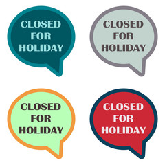Closed for holiday in speech bubble. Set of signs in different colors. Flat vector illustration 