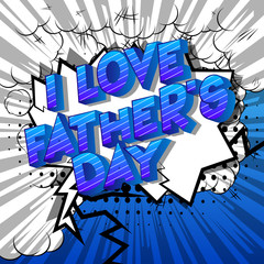 I Love Father's Day - Vector illustrated comic book style phrase on abstract background.