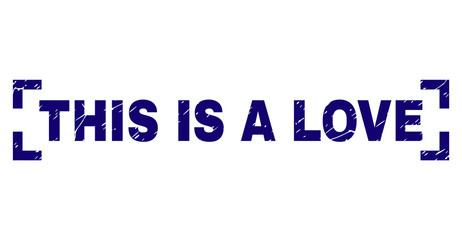 THIS IS A LOVE title seal watermark with corroded texture. Text tag is placed between corners. Blue vector rubber print of THIS IS A LOVE with corroded texture.