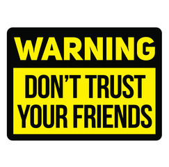 Warning do not trust your friends warning sign